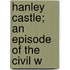 Hanley Castle; An Episode Of The Civil W