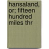 Hansaland, Or; Fifteen Hundred Miles Thr door Charles Henry Robinson