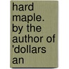 Hard Maple. By The Author Of 'Dollars An by Anna Bartlett Warner