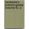 Hardwicke's Science-Gossip (Volume 6); A by Elizabeth Cooke