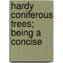 Hardy Coniferous Trees; Being A Concise