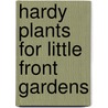 Hardy Plants For Little Front Gardens door S. Stackhouse