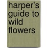 Harper's Guide To Wild Flowers door Caroline Alathea Stickney Creevey
