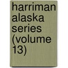 Harriman Alaska Series (Volume 13) door Harriman Alaska Expedition