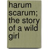 Harum Scarum; The Story Of A Wild Girl door Esmï¿½ Stuart
