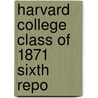 Harvard College Class Of 1871 Sixth Repo by Harvard College Class of 1871