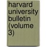 Harvard University Bulletin (Volume 3) by Harvard University Library