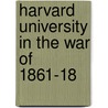 Harvard University In The War Of 1861-18 by Phyllis Ed. Brown