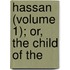 Hassan (Volume 1); Or, The Child Of The