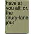 Have At You All; Or, The Drury-Lane Jour