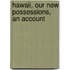 Hawaii, Our New Possessions, An Account