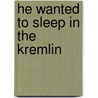 He Wanted To Sleep In The Kremlin by Gerhard Schacher