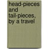Head-Pieces And Tail-Pieces, By A Travel door Leitch Ritchie
