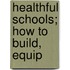 Healthful Schools; How To Build, Equip