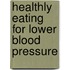 Healthly Eating for Lower Blood Pressure