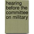 Hearing Before The Committee On Military