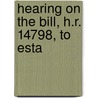 Hearing On The Bill, H.R. 14798, To Esta by Arthur MacDonald
