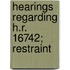 Hearings Regarding H.R. 16742; Restraint