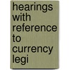 Hearings With Reference To Currency Legi door United States. Currency