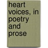 Heart Voices, In Poetry And Prose door Harold Swift