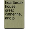 Heartbreak House; Great Catherine, And P by Unknown Author