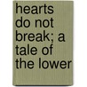 Hearts Do Not Break; A Tale Of The Lower door Charles George Harper