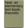 Heat, An Elementary Text-Book, Theoretic by Sir Richard Glazebrook