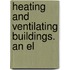 Heating And Ventilating Buildings. An El