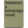 Heavens!; A Bohemian Novel door Alois Vojtech Ͽ