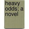 Heavy Odds; A Novel by Marcus Andrew Hislop Clarke