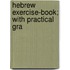 Hebrew Exercise-Book; With Practical Gra