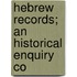 Hebrew Records; An Historical Enquiry Co