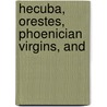 Hecuba, Orestes, Phoenician Virgins, And door Euripedes