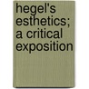Hegel's Esthetics; A Critical Exposition door Georg Wilhelm Friedrich Hegel