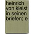 Heinrich Von Kleist In Seinen Briefen; E