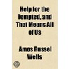 Help For The Tempted, And That Means All by Amos Russel Wells