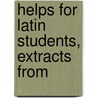 Helps For Latin Students, Extracts From door William Thomas Jeffcott