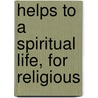 Helps To A Spiritual Life, For Religious door Joseph Schneider