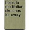 Helps To Meditation; Sketches For Every door Roger Mortimer