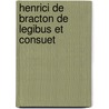 Henrici De Bracton De Legibus Et Consuet by Sir Travers Twiss