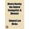 Henry Bazely, The Oxford Evangelist; A M door Edward Lee Hicks