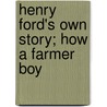 Henry Ford's Own Story; How A Farmer Boy by Rose Wilder Lane