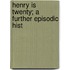 Henry Is Twenty; A Further Episodic Hist