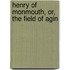 Henry Of Monmouth, Or, The Field Of Agin
