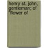 Henry St. John, Gentleman; Of "Flower Of