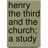 Henry The Third And The Church; A Study door Francis Aidan Gasquet