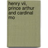 Henry Vii, Prince Arthur And Cardinal Mo door Thomas Mozley