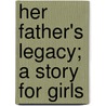 Her Father's Legacy; A Story For Girls by Helen Sherman Griffith