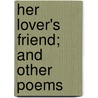 Her Lover's Friend; And Other Poems by Nora Perry