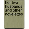 Her Two Husbands; And Other Novelettes by Ï¿½Mile Zola